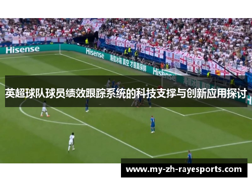 英超球队球员绩效跟踪系统的科技支撑与创新应用探讨