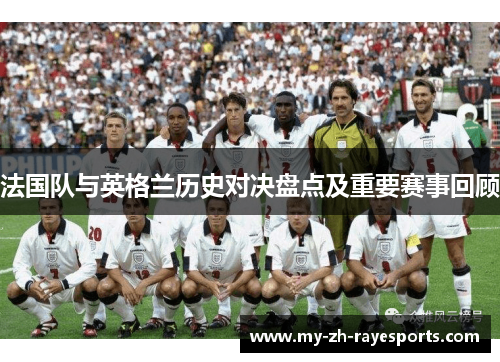法国队与英格兰历史对决盘点及重要赛事回顾