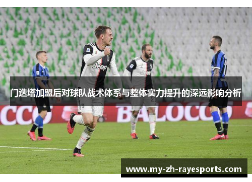 门迭塔加盟后对球队战术体系与整体实力提升的深远影响分析 门迭塔加盟后对球队战术体系与整体实力提升的深远影响分析