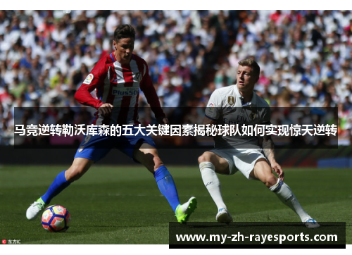 马竞逆转勒沃库森的五大关键因素揭秘球队如何实现惊天逆转