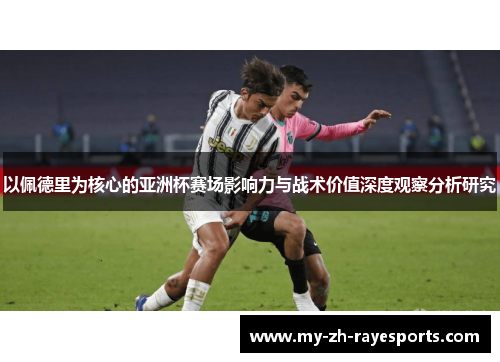 以佩德里为核心的亚洲杯赛场影响力与战术价值深度观察分析研究