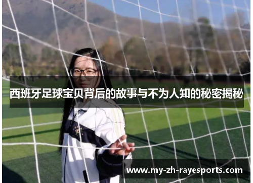 西班牙足球宝贝背后的故事与不为人知的秘密揭秘